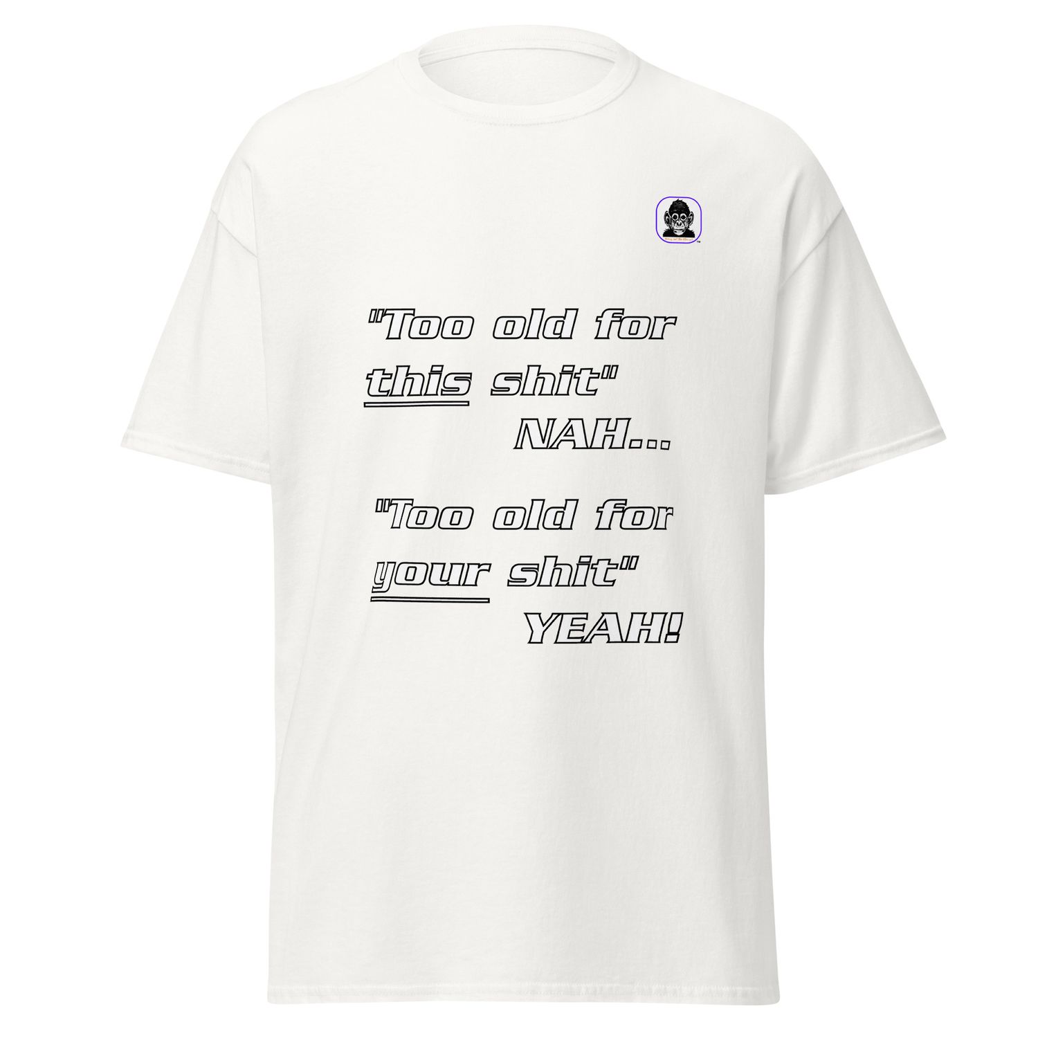 Too old for this shit? Unisex classic T-Shirt