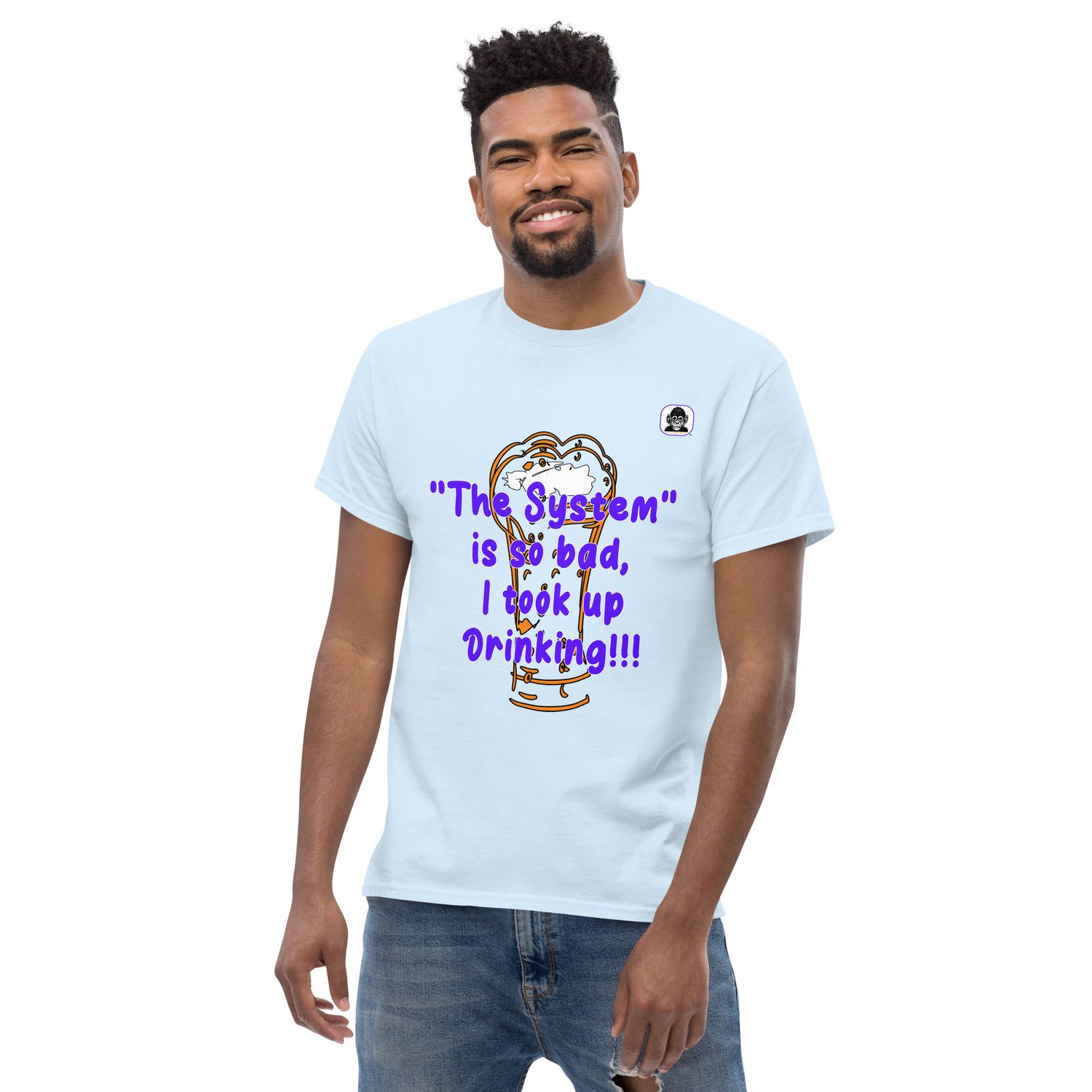 The &quot;System&quot; is so bad, I took up Drinking Unisex classic T-Shirt