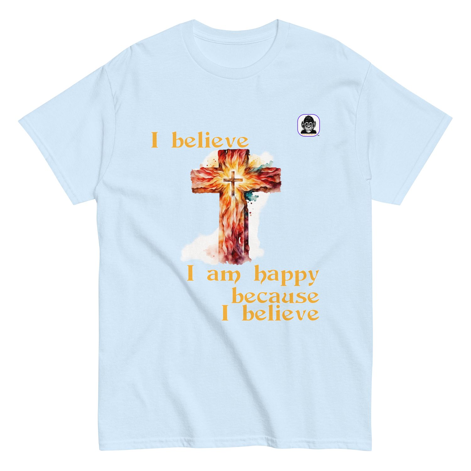 I believe I am happy, because I believe Unisex classic T-Shirt