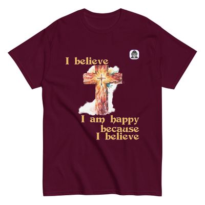 I believe I am happy, because I believe Unisex classic T-Shirt