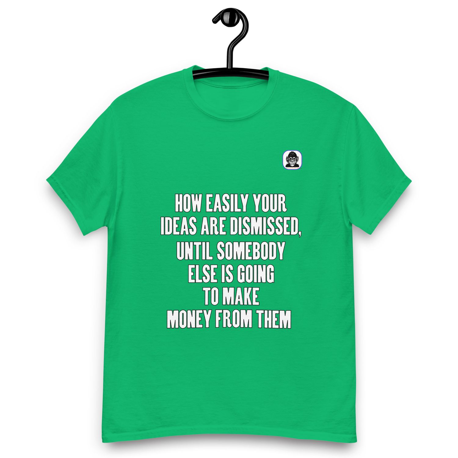 Ideas are useless until others see $$$ Unisex classic T-Shirt