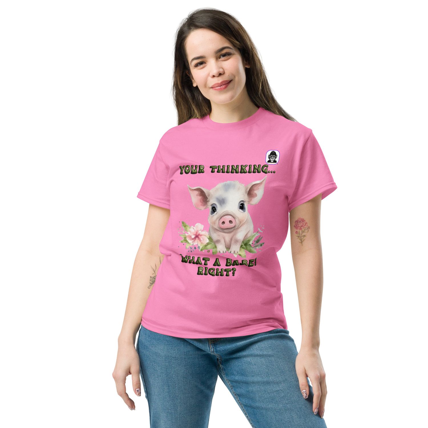 YOU&#39;RE THINKING... WHAT A BABE! RIGHT? Unisex classic T-Shirt