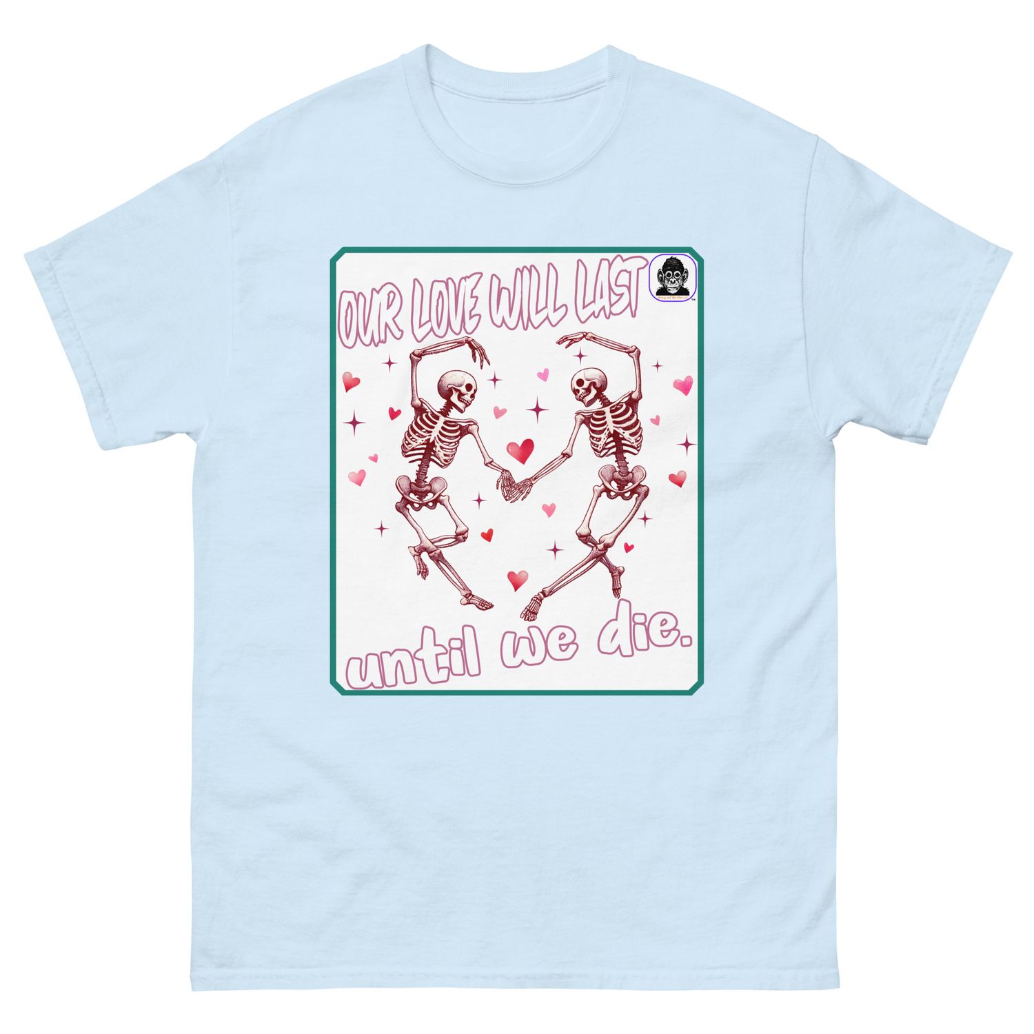 OUR LOVE WILL LAST until we die Unisex classic T-Shirt
