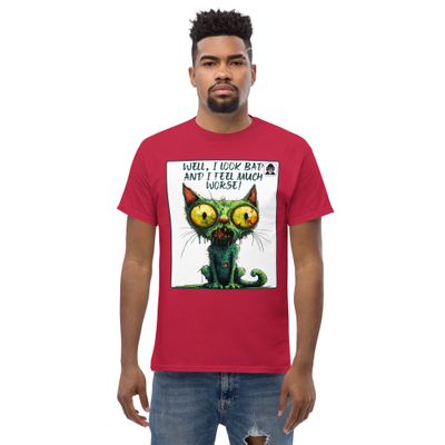 WELL I LOOK BAD AND I FEEL MUCH WORSE Unisex classic T-Shirt