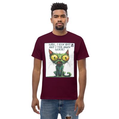 WELL I LOOK BAD AND I FEEL MUCH WORSE Unisex classic T-Shirt