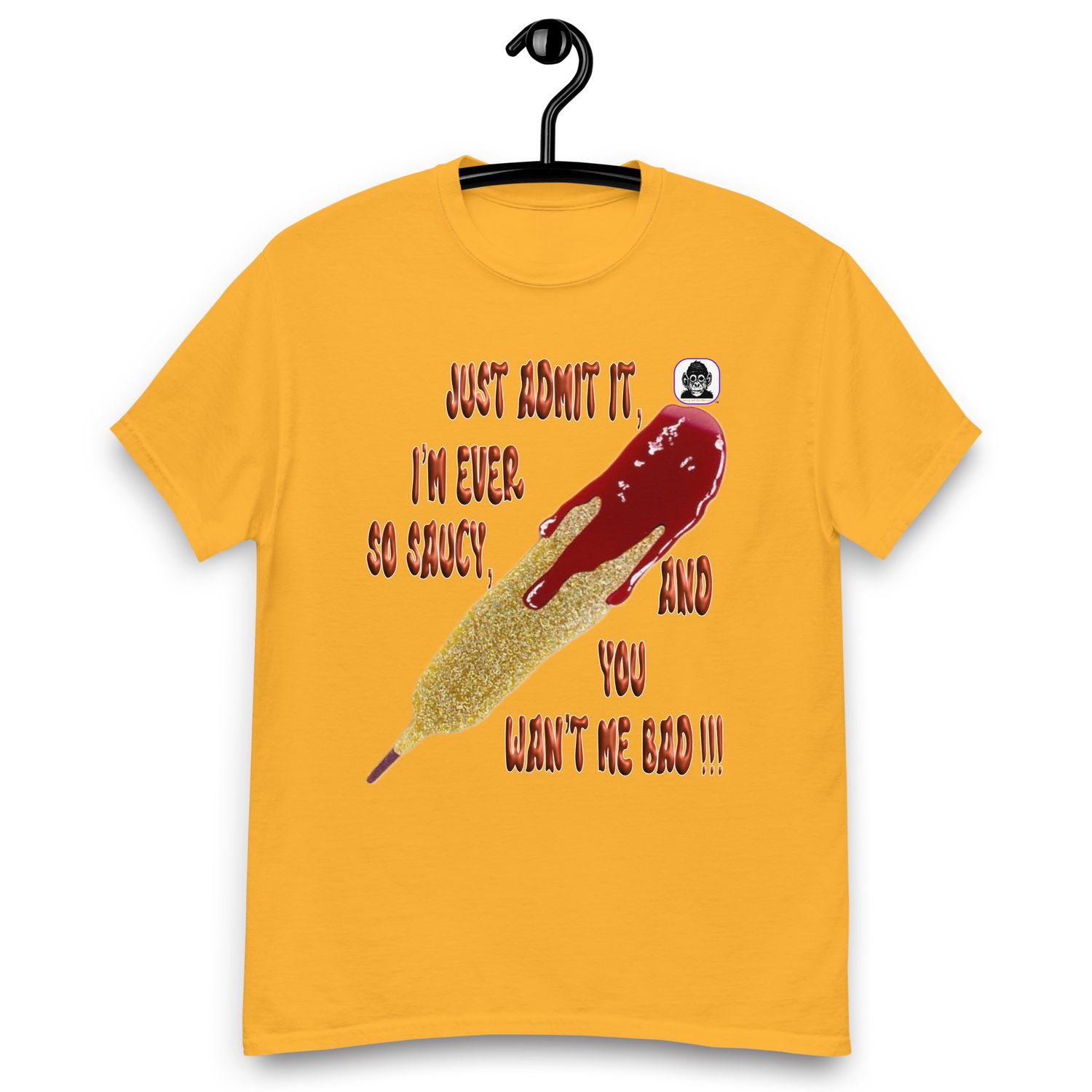 I’M EVER SO SAUCY AND YOU WAN’T ME BAD Unisex classic T-Shirt