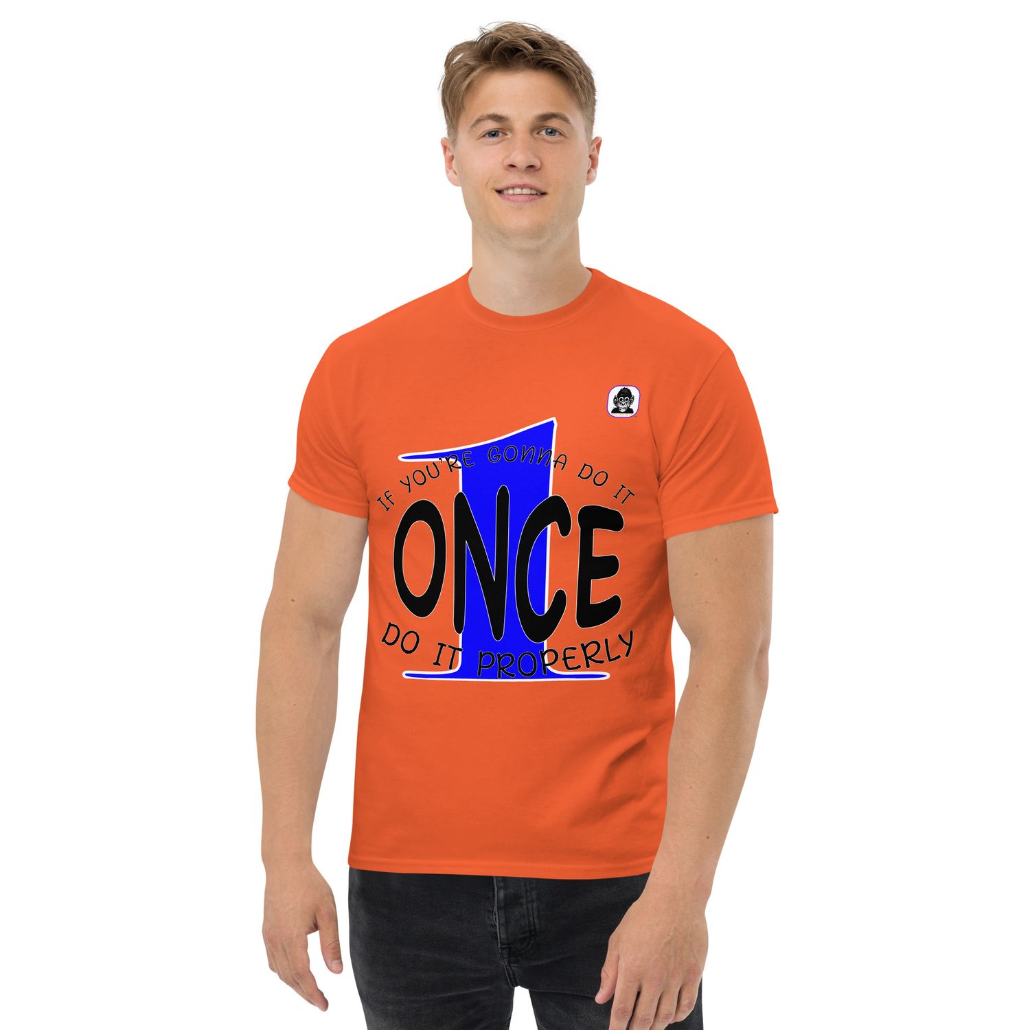 DO IT PROPERLY ONCE Unisex classic T-Shirt