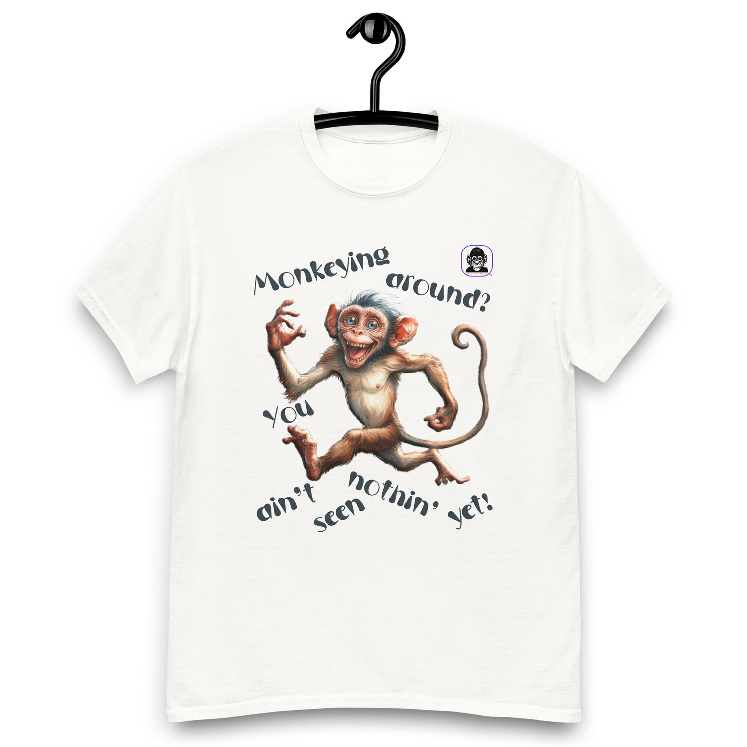 Monkeying Around? You ain’t seen nothing yet Unisex classic T-Shirt