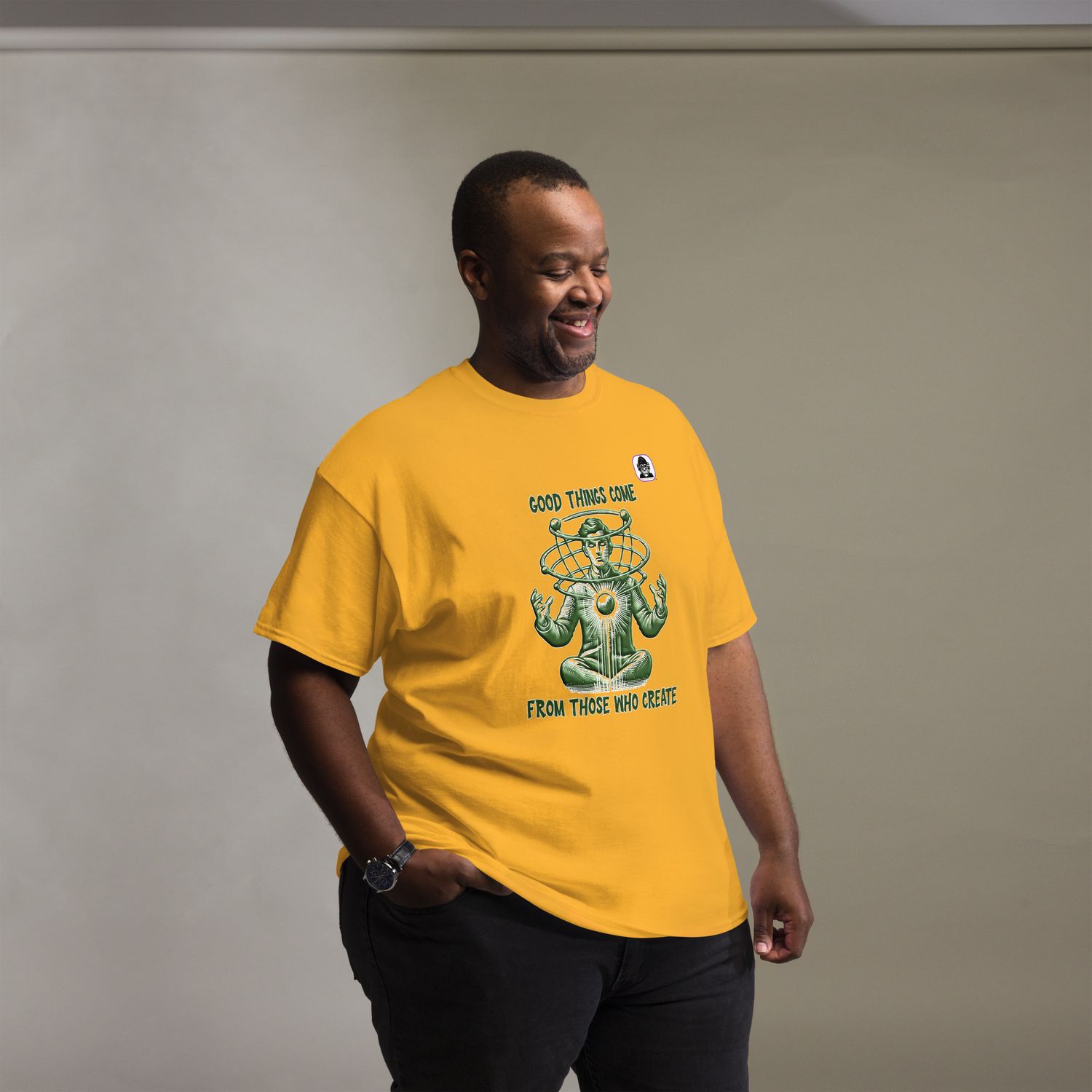 GOOD THINGS COME FROM THOSE WHO CREATE Unisex classic T-Shirt