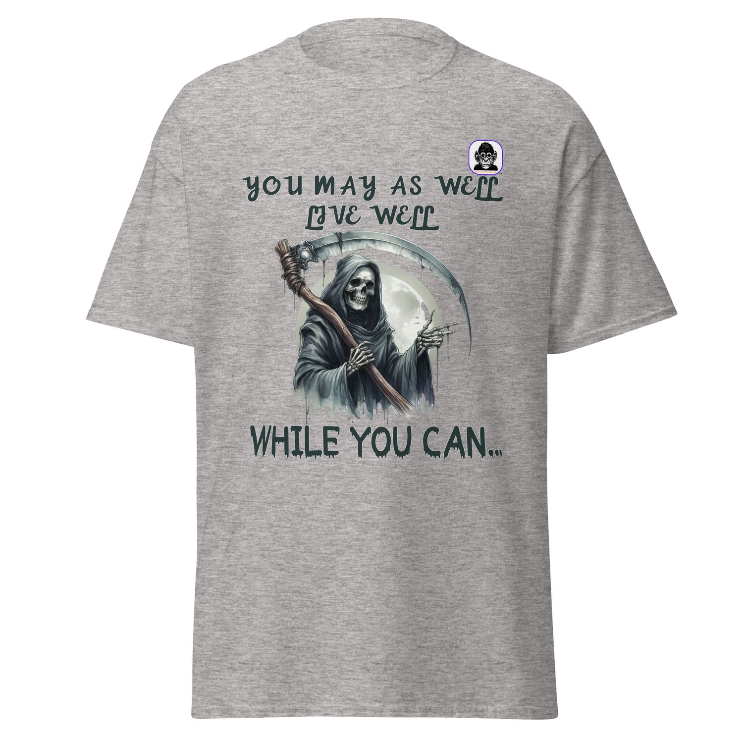 YOU MAY AS WELL LIVE WELL WHILE YOU CAN Unisex classic T-Shirt