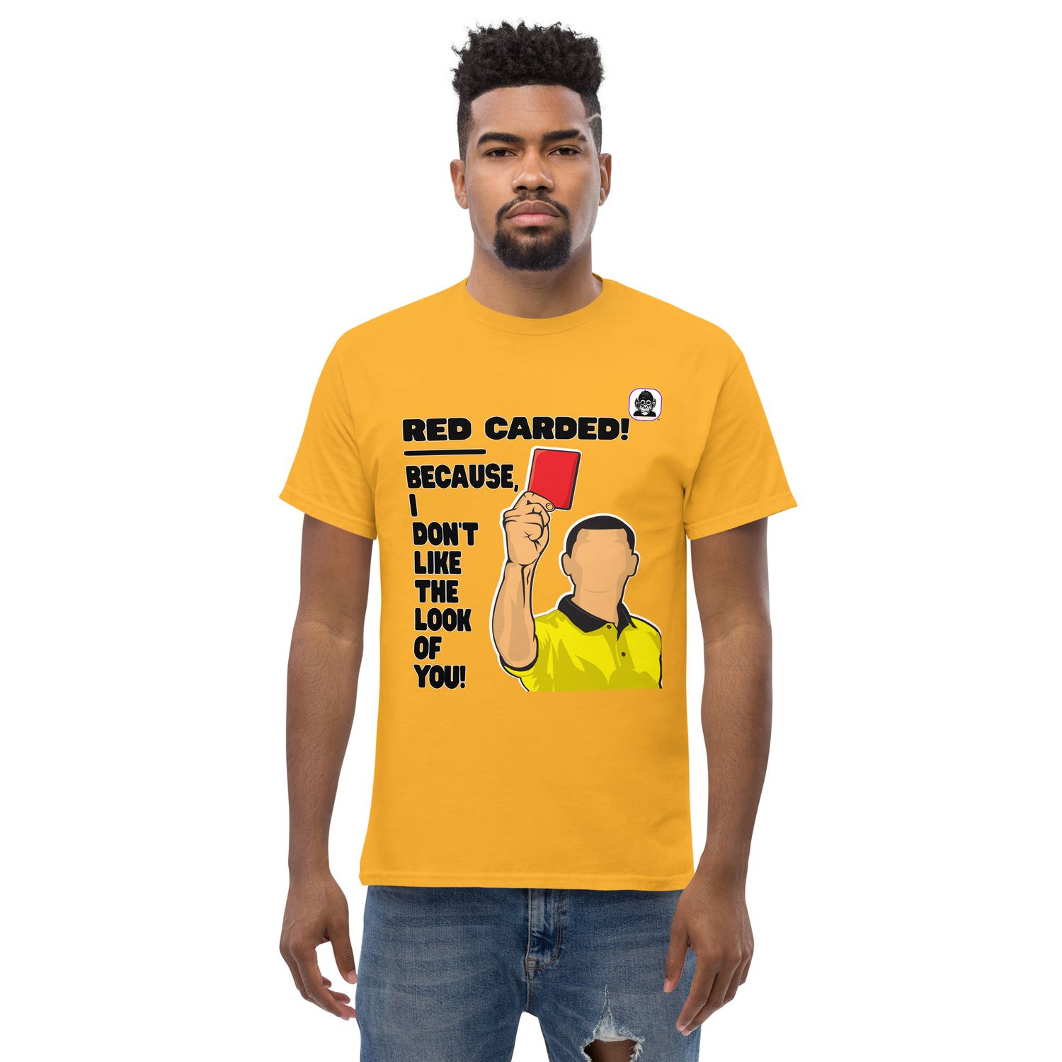 RED CARDED! BECAUSE I DON&#39;T LIKE THE LOOK OF YOU! Unisex classic T-Shirt