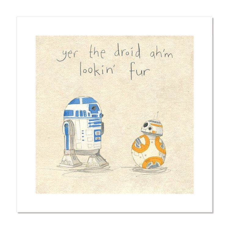 Yer the droid ah&#39;m lookin&#39; fur - print