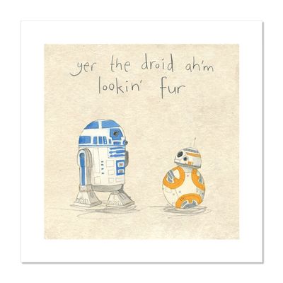 Yer the droid ah&#39;m lookin&#39; fur - print
