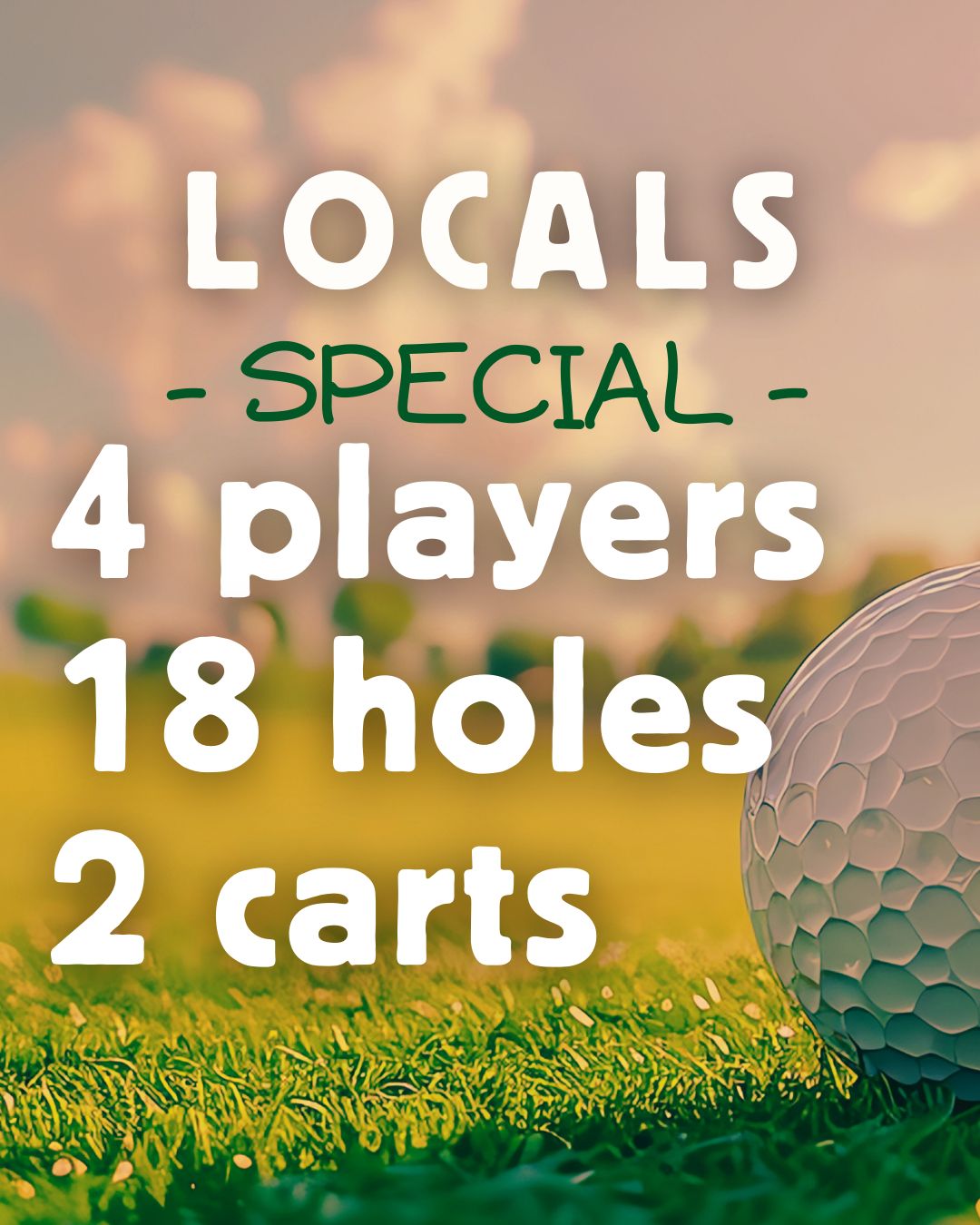 Locals Special 4 Players, 18 Holes, 2 Carts
