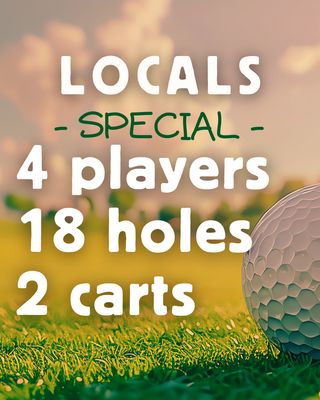 Locals Special 4 Players, 18 Holes, 2 Carts Locals Special 4 Players, 18 Holes, 2 Carts