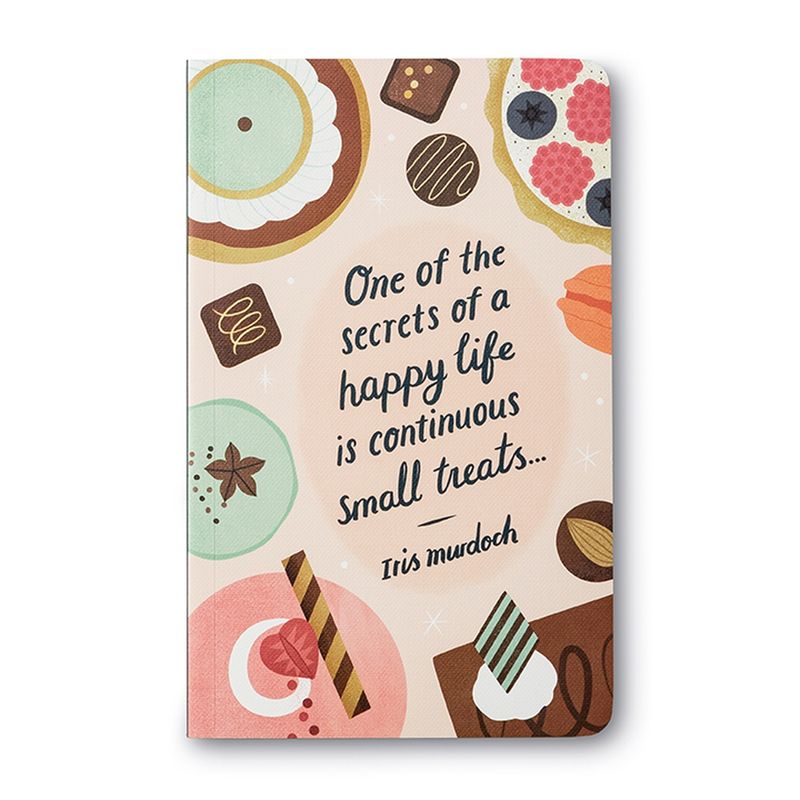 WRITE NOW JOURNAL – ONE OF THE SECRETS OF A HAPPY LIFE IS CONTINUOUS SMALL TREATS.