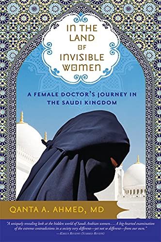 In the Land of Invisible Women: A Female Doctor&#39;s Journey in the Saudi Kingdom