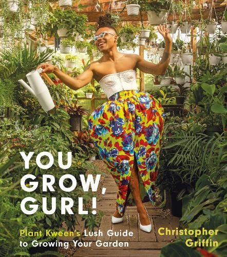 You Grow Gurl!: Plant Kween&#39;s Lush Guide to Growing Your Garden