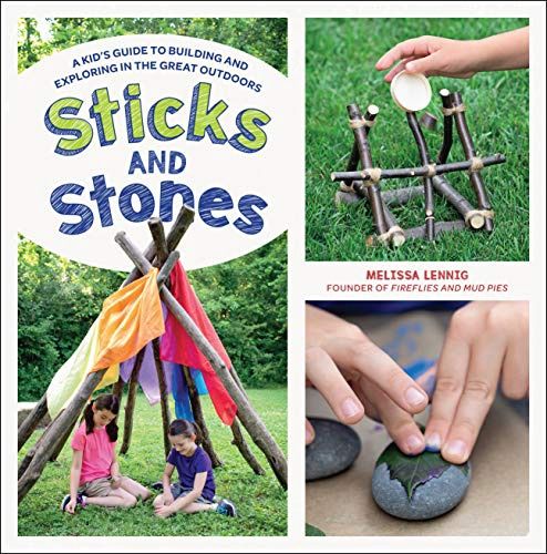 Sticks and Stones: A Kid&#39;s Guide to Building and Exploring in the Great Outdoors