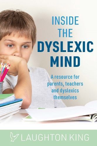 Inside the Dyslexic Mind: A resource for parents teachers and dyslexics themselves