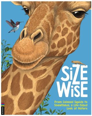 Size Wise: From Colossal Squids to Snowflakes a Life-Sized Look at Nature