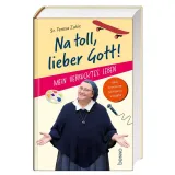 Na toll lieber Gott. Mein verrücktes Leben