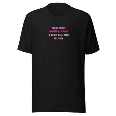 Your Fear of Powerful Women Unisex T-Shirt