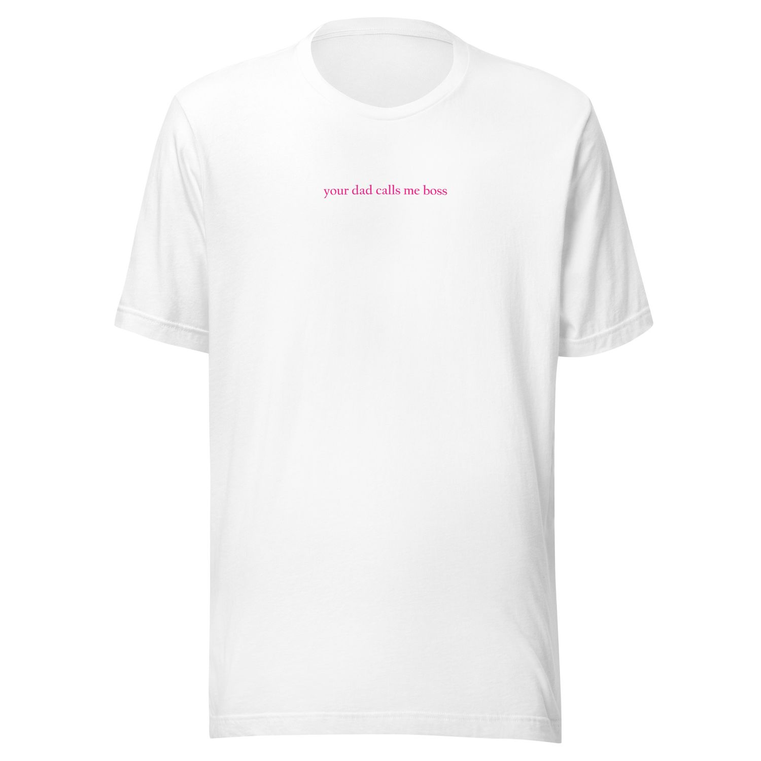 Your Dad Calls Me Boss Unisex T-Shirt