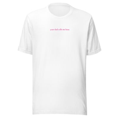 Your Dad Calls Me Boss Unisex T-Shirt