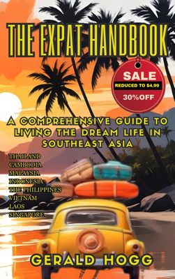 Reduced to $4.99...The Expat Handbook: A Comprehensive Guide to Living the Dream Life in Southeast Asia. Thailand-Cambodia-Malaysia-Indonesia-The Philippines-Vietnam-Laos-Singapore