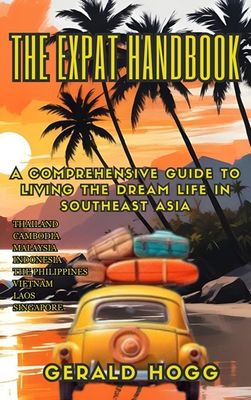 Reduced to $4.99. The Expat Handbook: A Comprehensive Guide to Living the Dream Life in Southeast Asia.  + A Free Culinary Journey Through Thailand Flipbook With This Book Purchase, Valued at $3.99