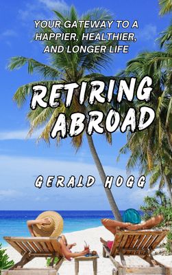 RETIRING ABROAD. YOUR GATEWAY TO A HAPPIER, HEALTHIER, AND LONGER LIFE