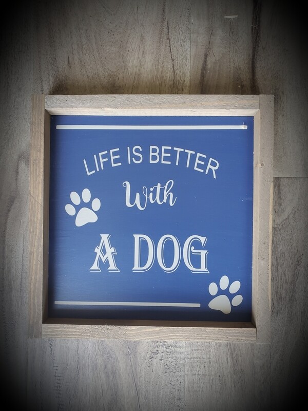 LIFE IS BETTER WITH A DOG (8 x 8&quot;)