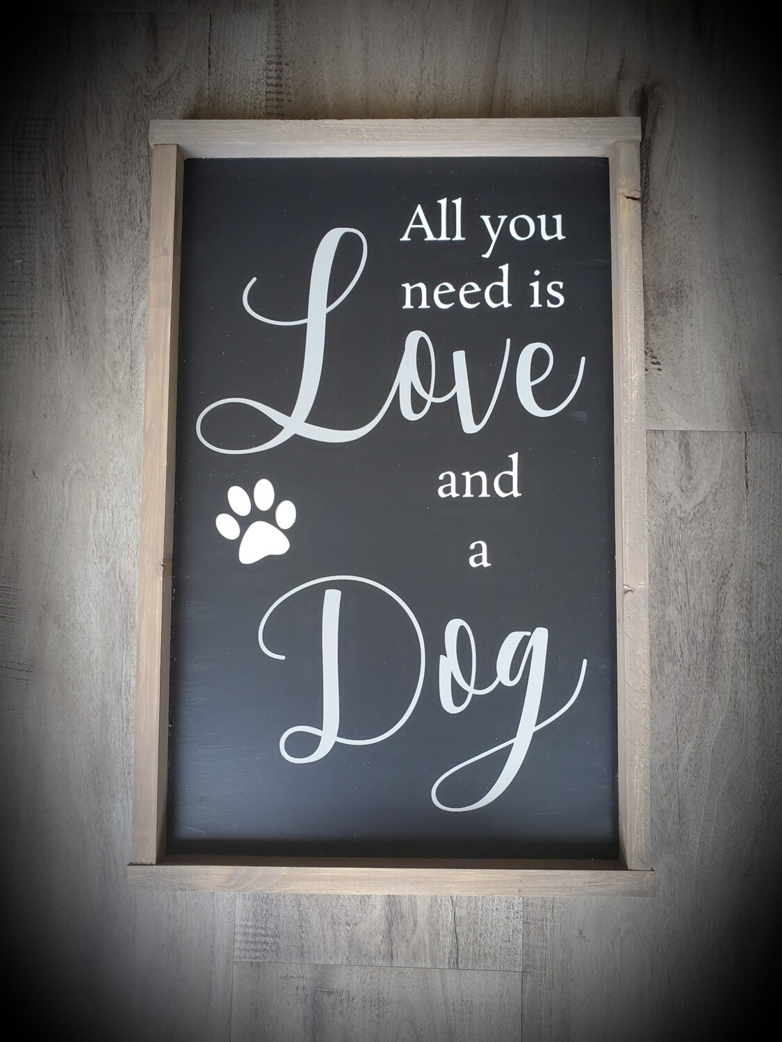 ALL YOU NEED IS LOVE AND A DOG (10 x 16&quot;)-P