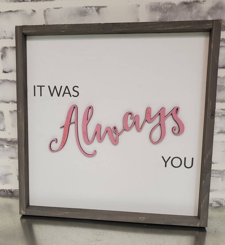 IT WAS ALWAYS YOU 3D (14 x 14")-*