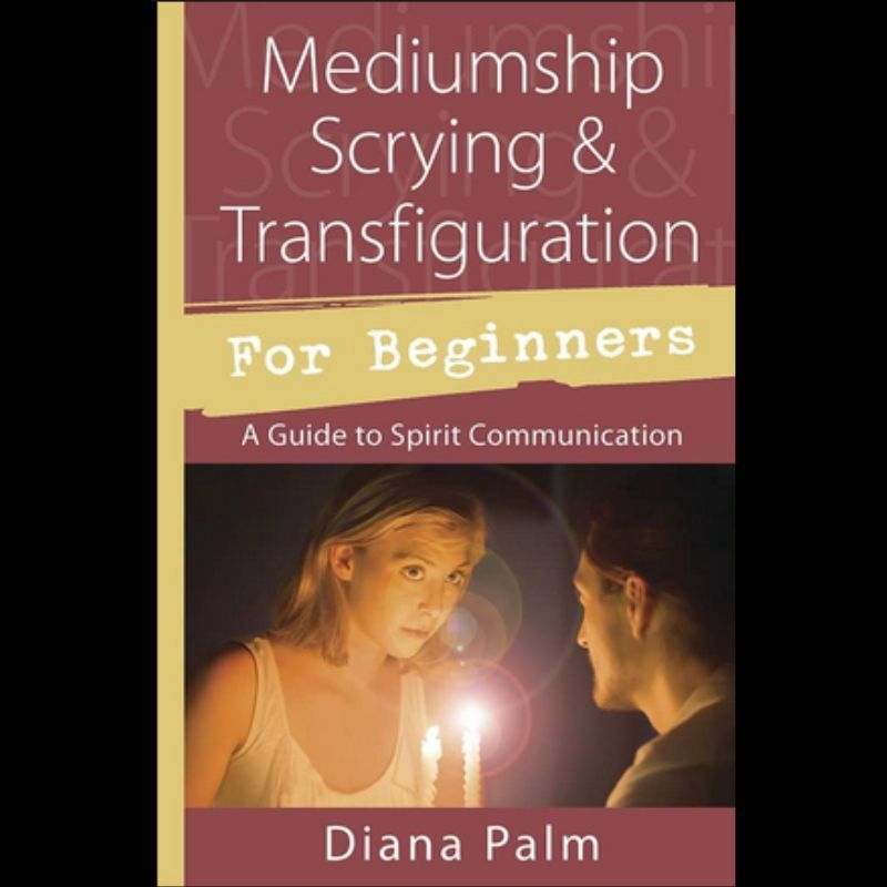 Mediumship, Scrying &amp; Transfiguration For Beginners