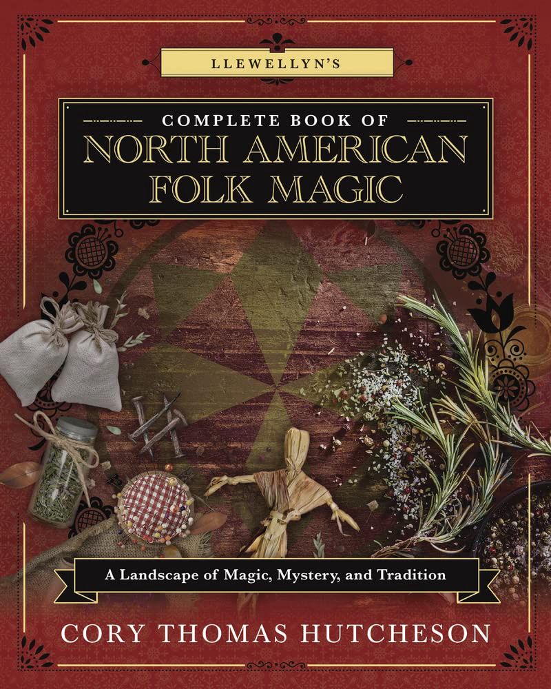 Llewellyn&#39;s Complete Book of North American Folk Magic: A Landscape of Magic, Mystery, and Tradition