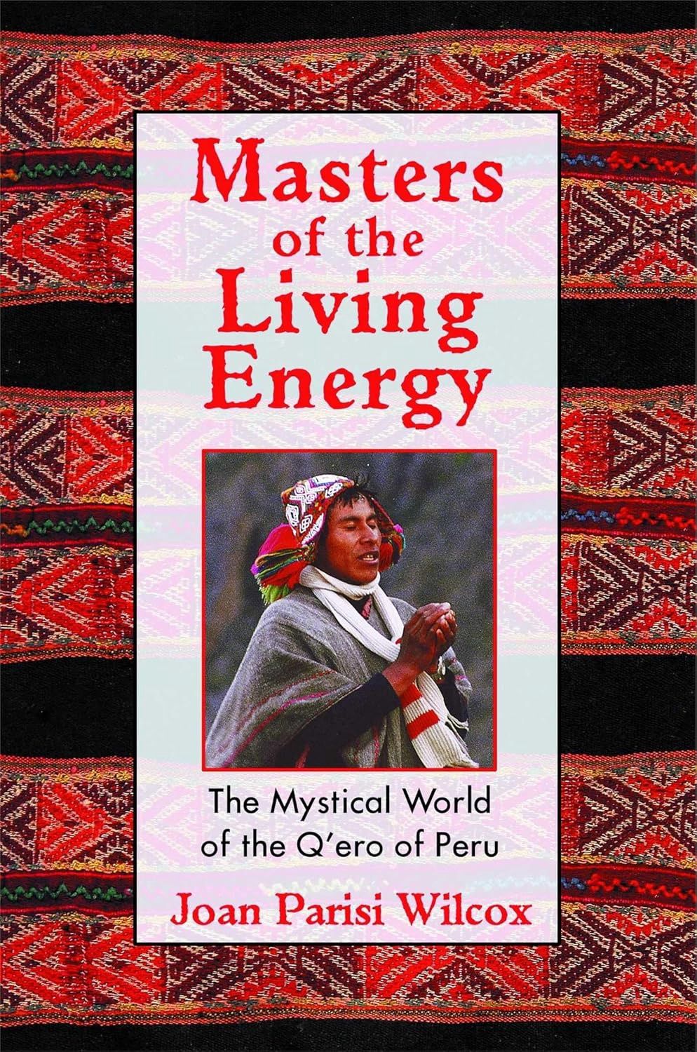 Masters of the Living Energy: The Mystical World of the Q&#39;ero of Peru