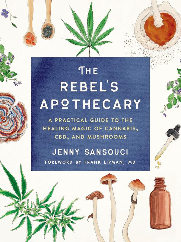 The Rebel&#39;s Apothecary: A Practical Guide to the Healing Magic of Cannabis, CBD, and Mushrooms