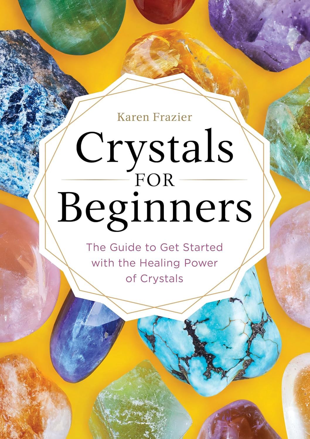 Crystals For Beginners: The Guide to Get Started with the Healing Power of Crystals
