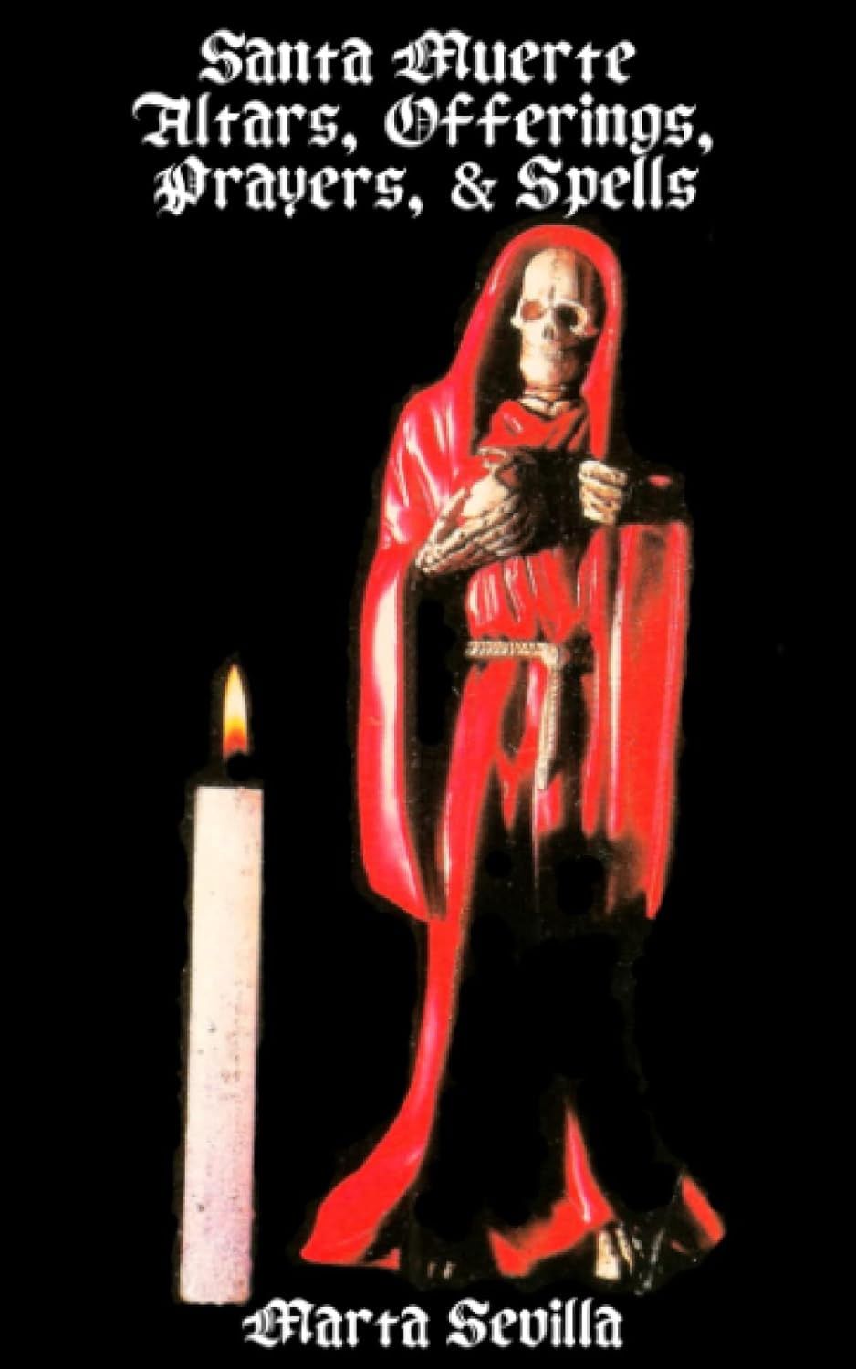 Santa Muerte: Altars, Offerings Prayers, &amp; Spells