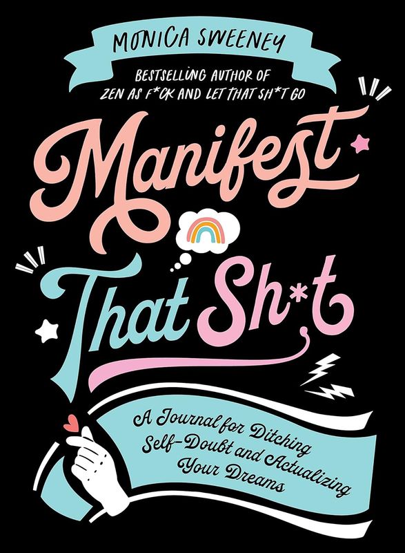 Manifest That Sh*t: A Journal for Ditching Self-Doubt and Actualizing Your Dreams (Let That Sh*t Go)