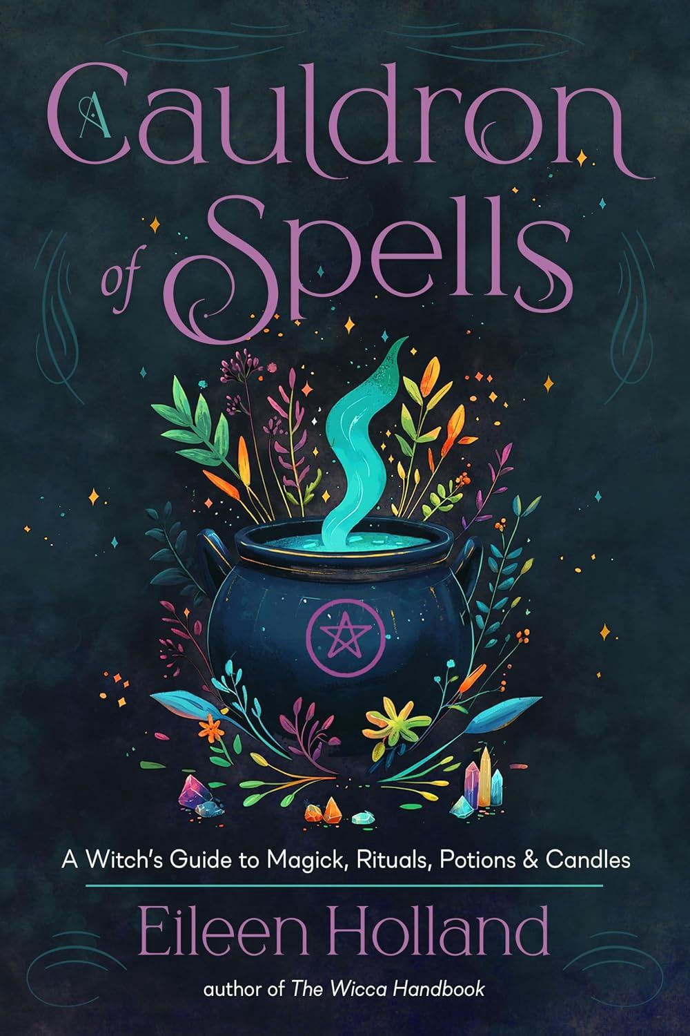 A Cauldron of Spells: A Witch's Guide to Magick, Rituals, Potions &amp; Candles