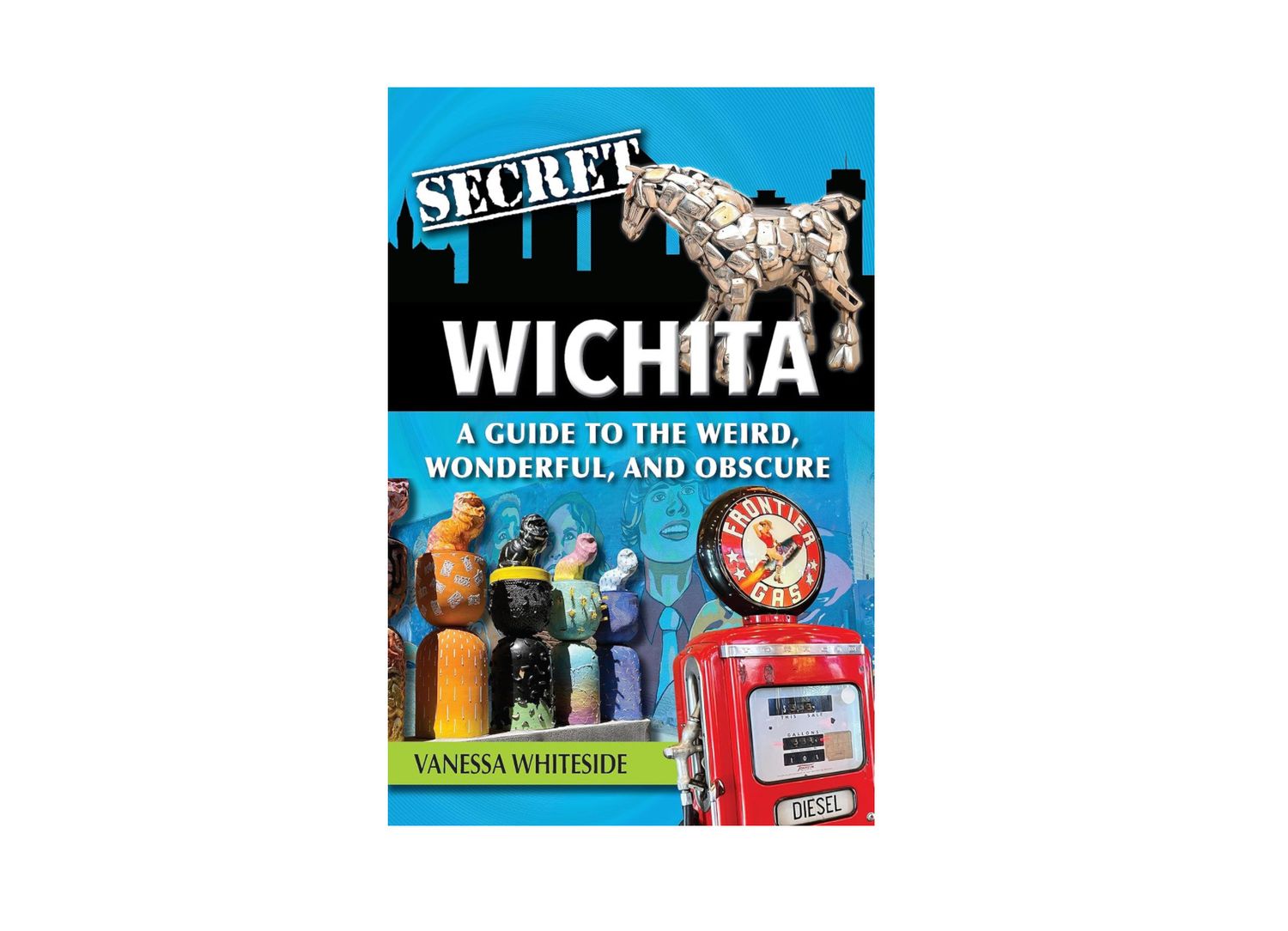 Secret Wichita: A guide to the Weird, Wonderful, and Obsecure!