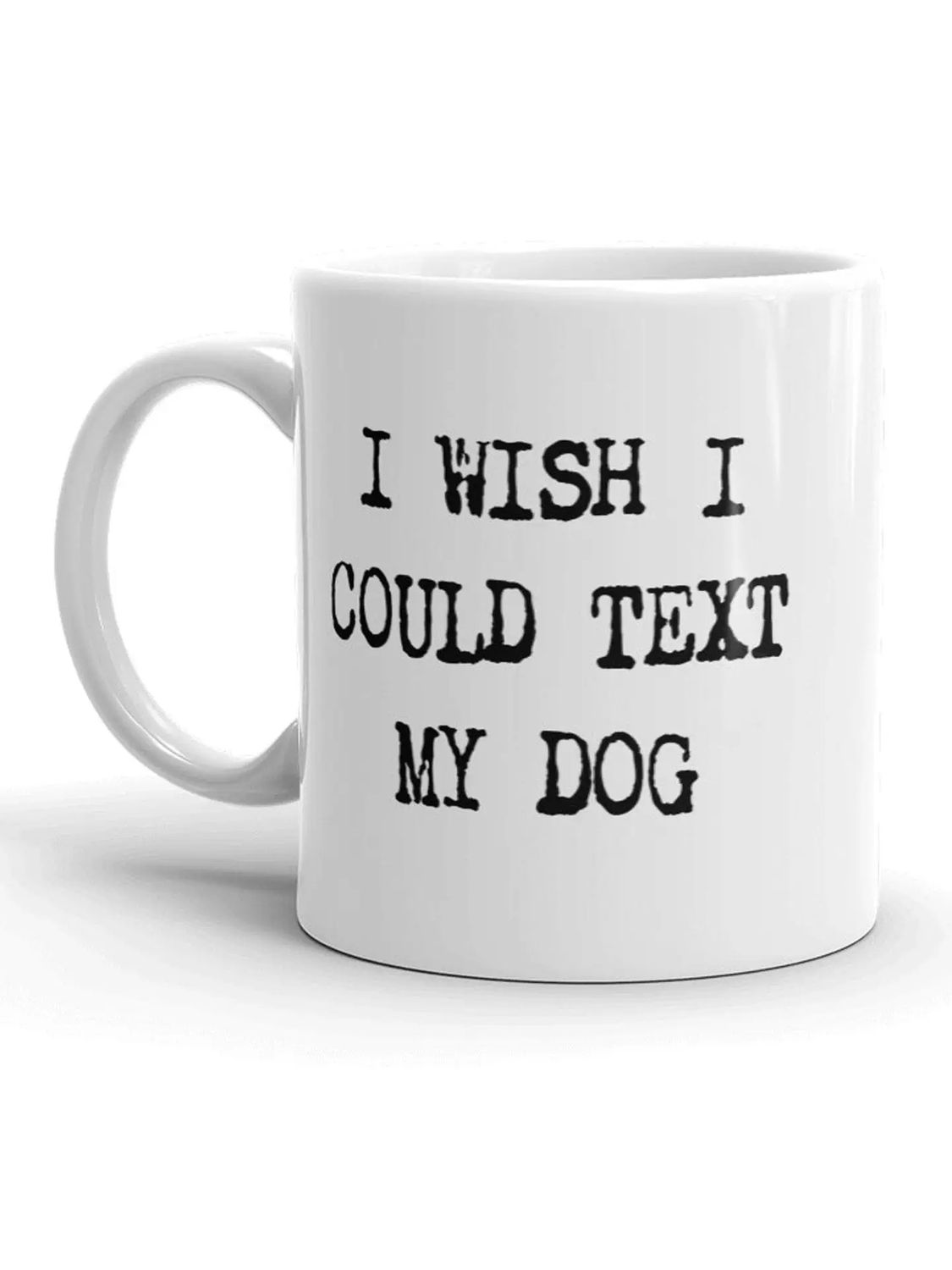 I Wish I Could Text My Dog - Coffee Mug