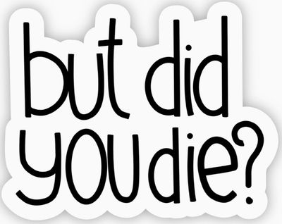 But Did You Die? Sarcasm Sticker