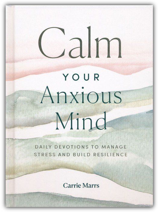 Calm Your Anxious Mind/Daily Devotions to Manage Stress and Build Resilience