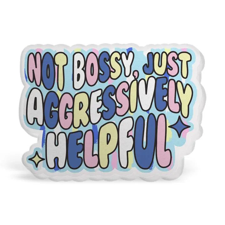 Not Bossy Just Aggressively Helpful Acrylic