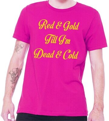 RED &amp; GOLD TILL I&#39;M DEAD AND COLD T-SHIRT