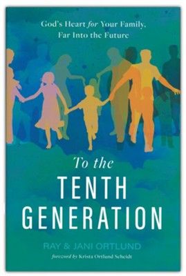 To the Tenth Generation by Ray &amp; Jani Ortlund